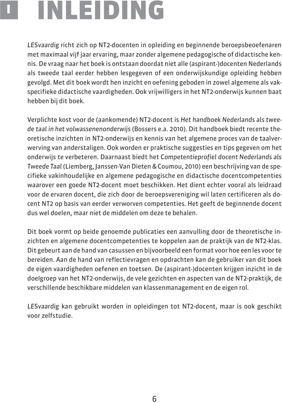 Met dit boek wordt hen inzicht en oefening geboden in zowel algemene als vakspecifieke didactische vaardigheden. Ook vrijwilligers in het NT2-onderwijs kunnen baat hebben bij dit boek.