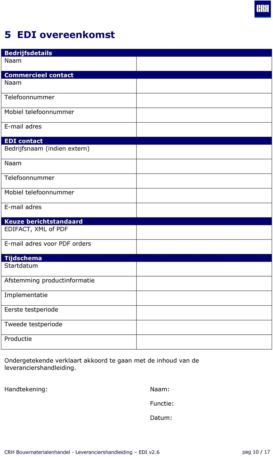 Startdatum Afstemming productinformatie Implementatie Eerste testperiode Tweede testperiode Productie Ondergetekende verklaart akkoord te gaan met