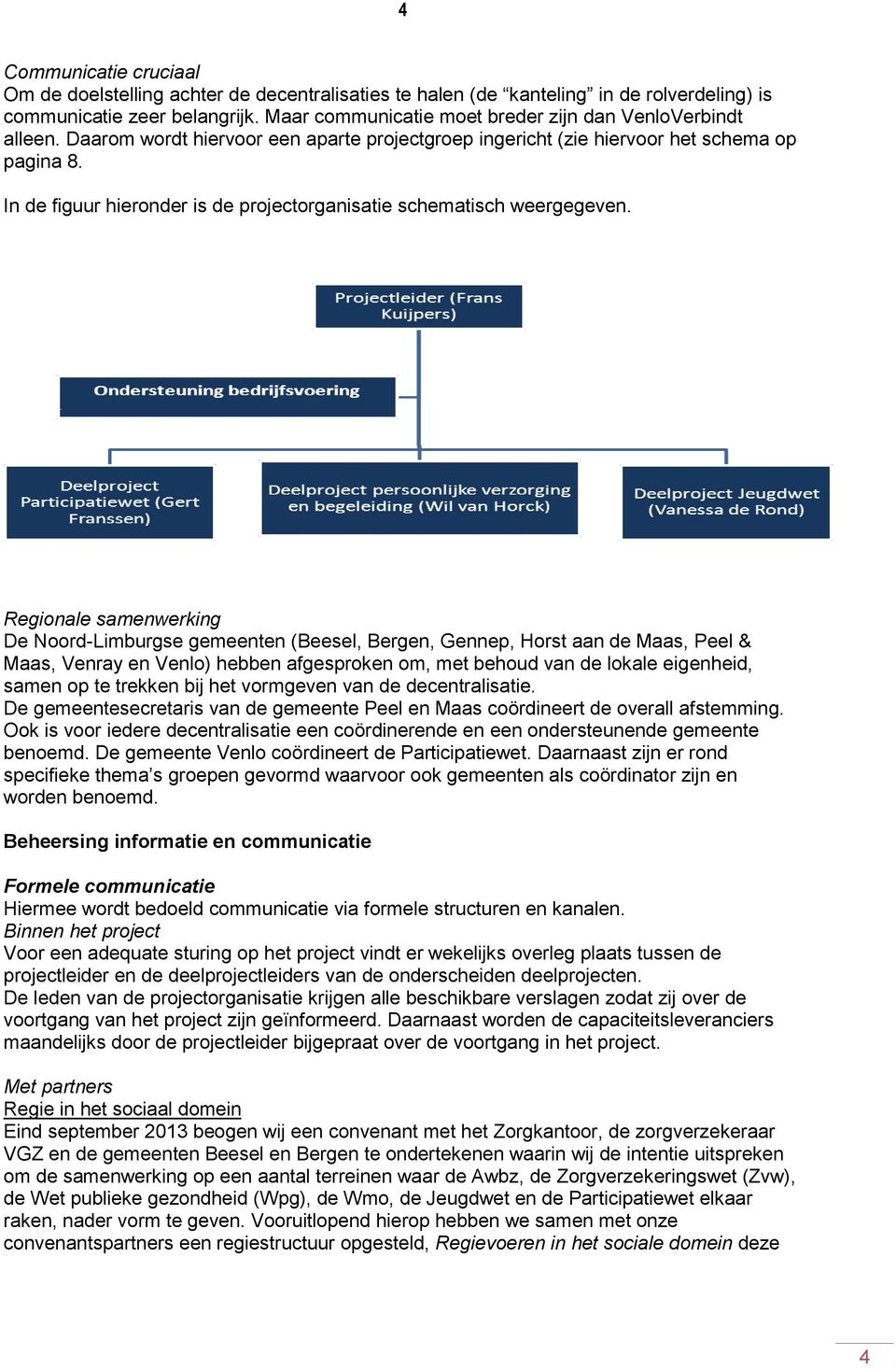 In de figuur hieronder is de projectorganisatie schematisch weergegeven.