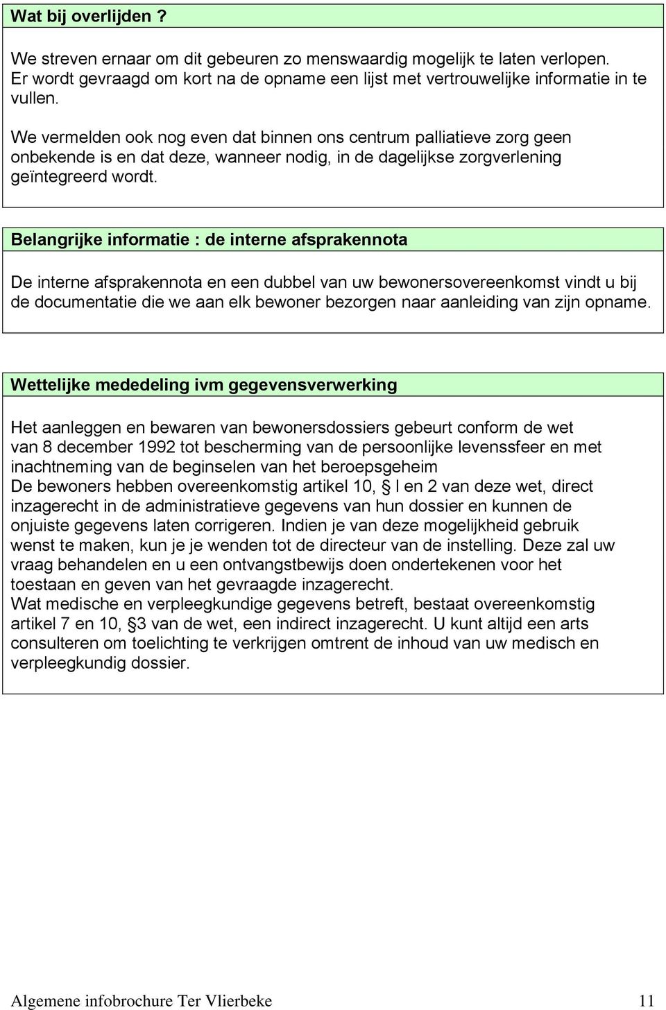 Belangrijke informatie : de interne afsprakennota De interne afsprakennota en een dubbel van uw bewonersovereenkomst vindt u bij de documentatie die we aan elk bewoner bezorgen naar aanleiding van