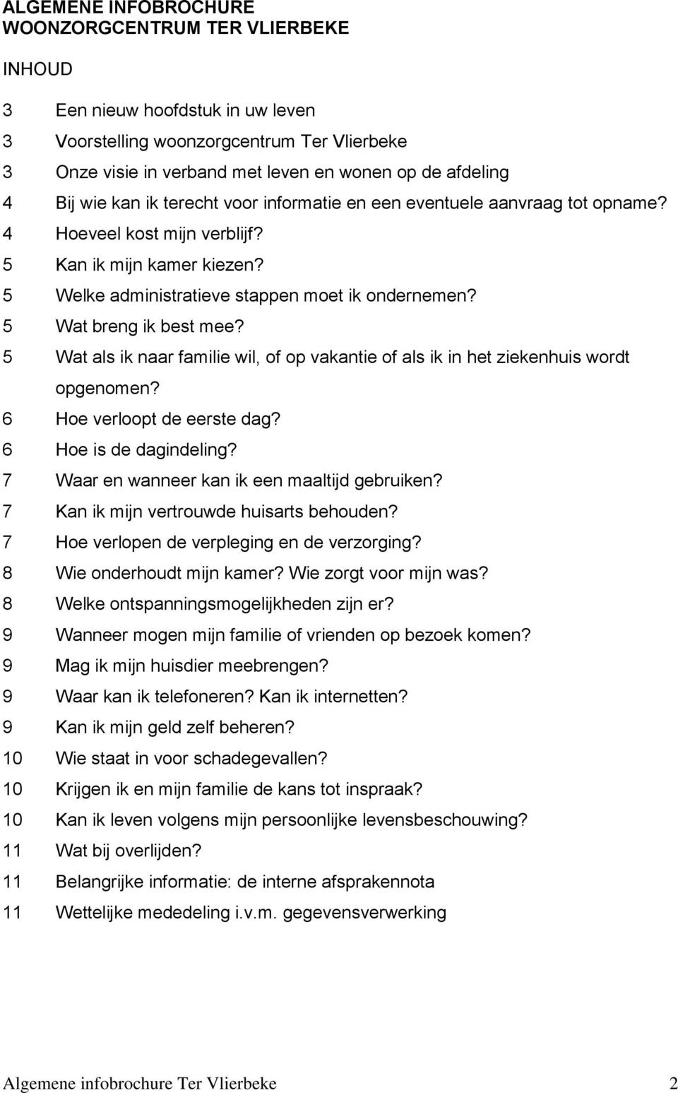 5 Wat breng ik best mee? 5 Wat als ik naar familie wil, of op vakantie of als ik in het ziekenhuis wordt opgenomen? 6 Hoe verloopt de eerste dag? 6 Hoe is de dagindeling?