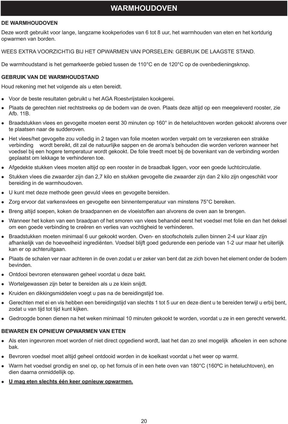 GEBRUIK VAN DE WARMHOUDSTAND Houd rekening met het volgende als u eten bereidt. l Voor de beste resultaten gebruikt u het AGA Roestvrijstalen kookgerei.