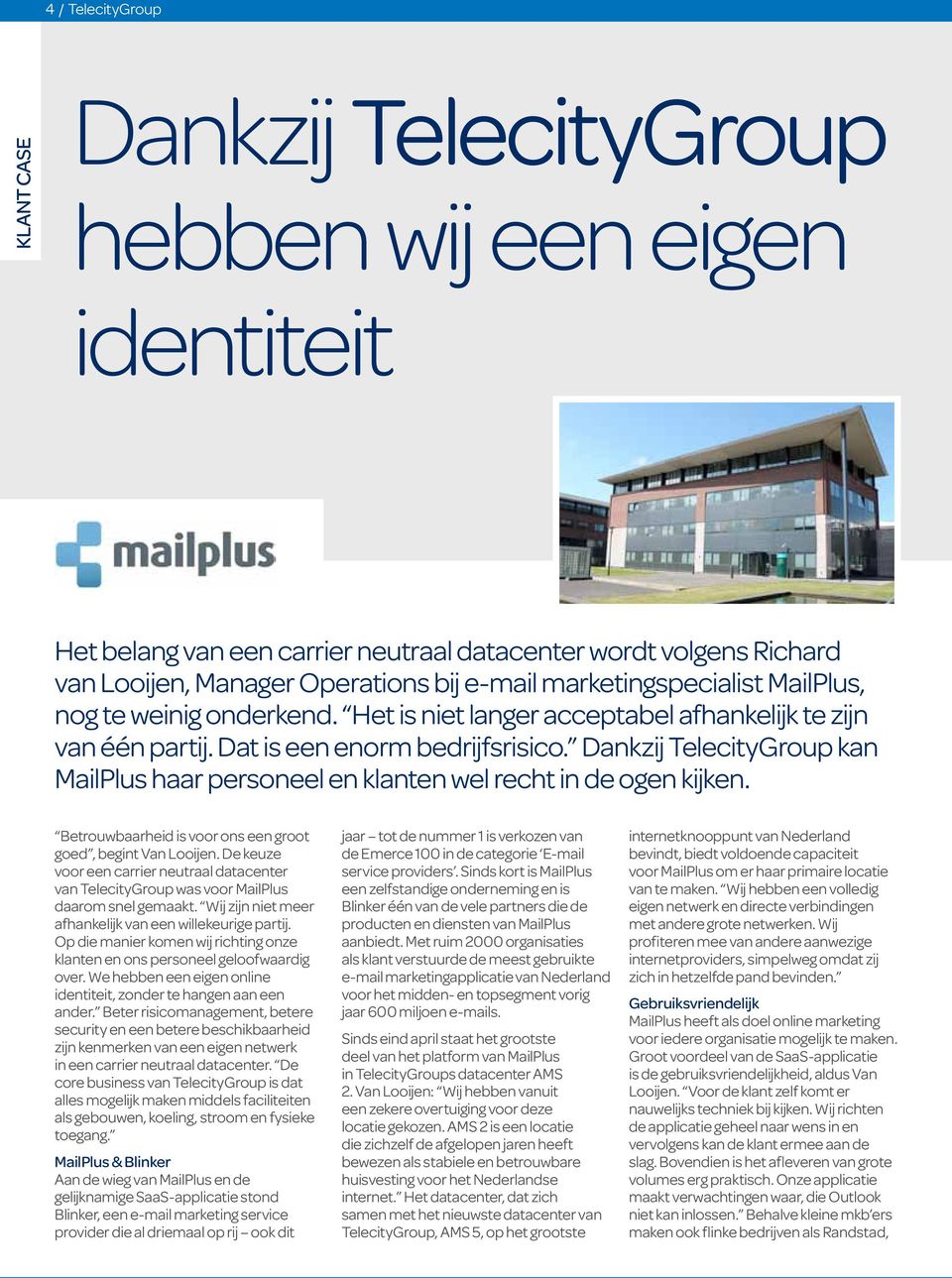 Dankzij TelecityGroup kan MailPlus haar personeel en klanten wel recht in de ogen kijken. Betrouwbaarheid is voor ons een groot goed, begint Van Looijen.