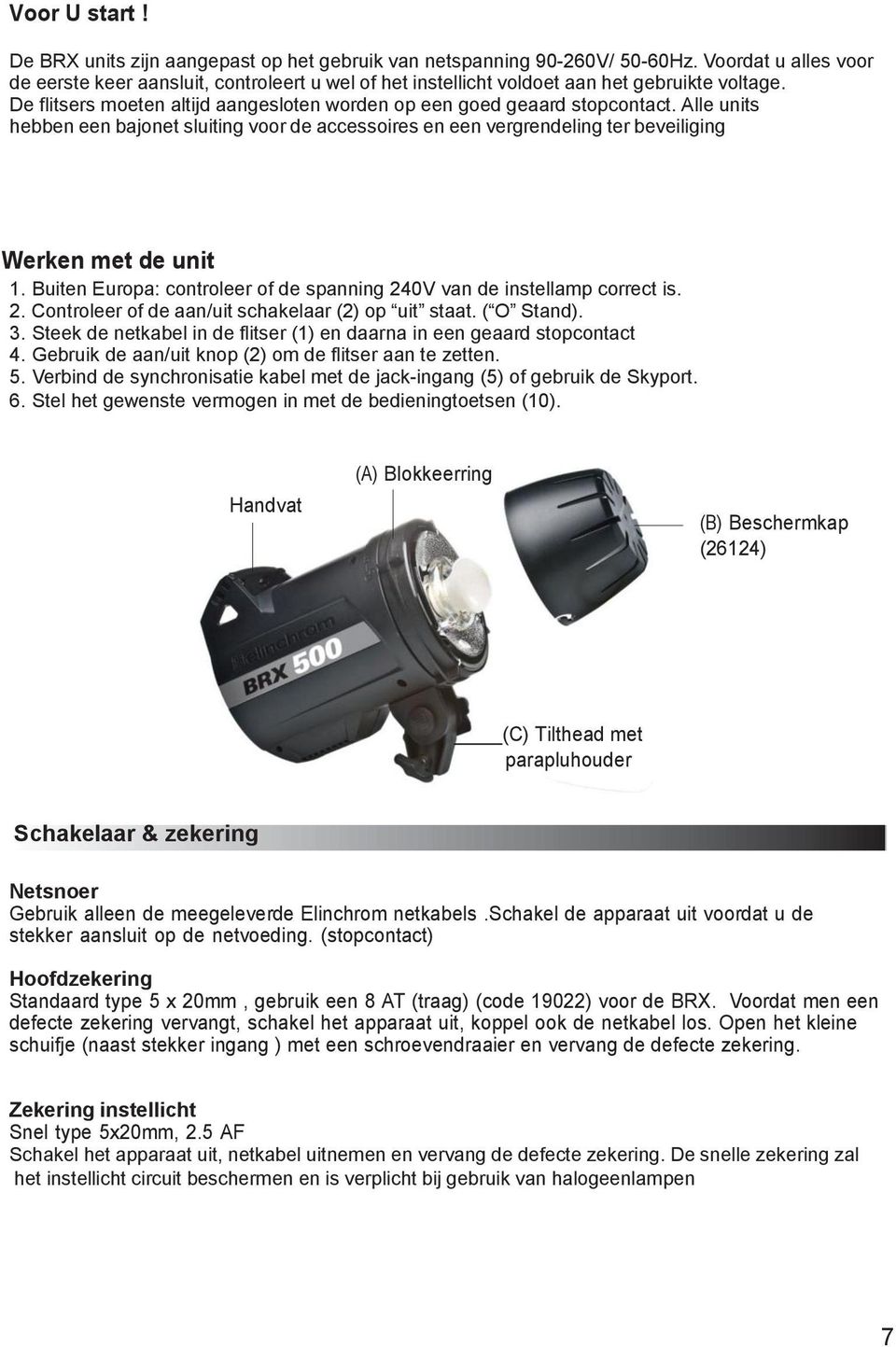 Alle units hebben een bajonet sluiting voor de accessoires en een vergrendeling ter beveiliging Werken met de unit 1. Buiten Europa: controleer of de spanning 24