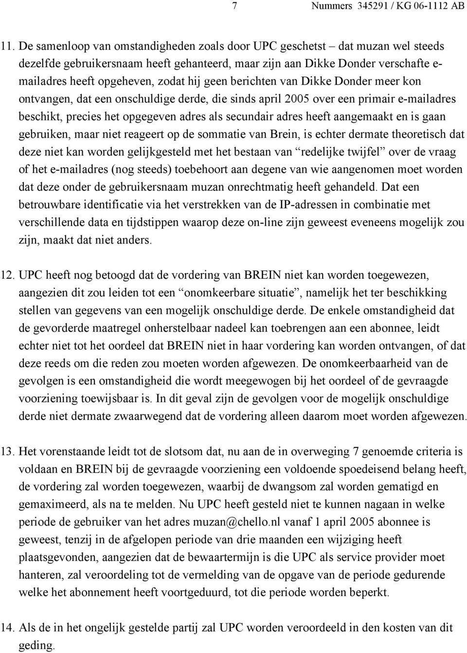 aangemaakt en is gaan gebruiken, maar niet reageert op de sommatie van Brein, is echter dermate theoretisch dat deze niet kan worden gelijkgesteld met het bestaan van redelijke twijfel over de vraag