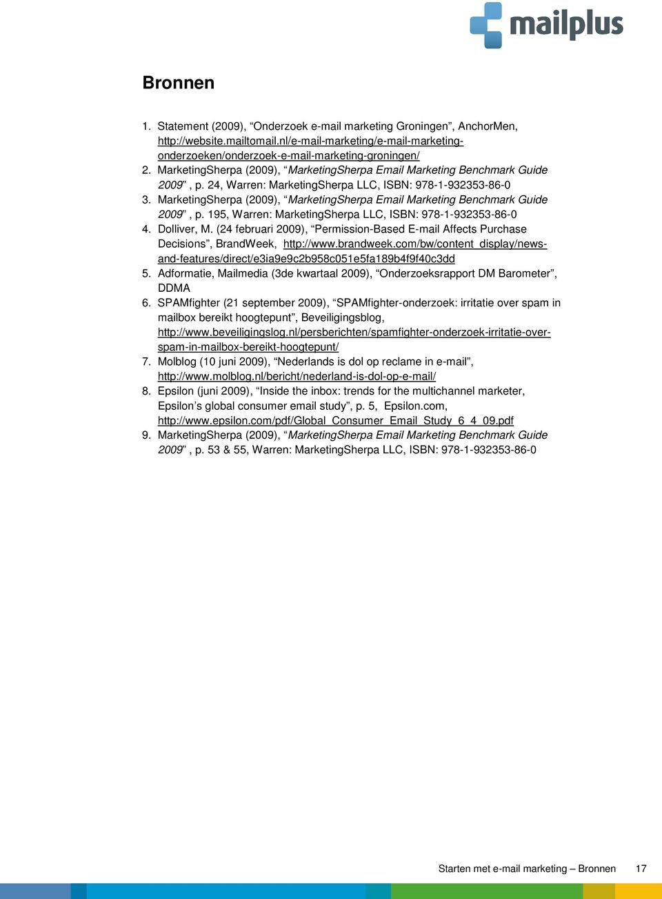 MarketingSherpa (2009), MarketingSherpa Email Marketing Benchmark Guide 2009, p. 195, Warren: MarketingSherpa LLC, ISBN: 978-1-932353-86-0 4. Dolliver, M.