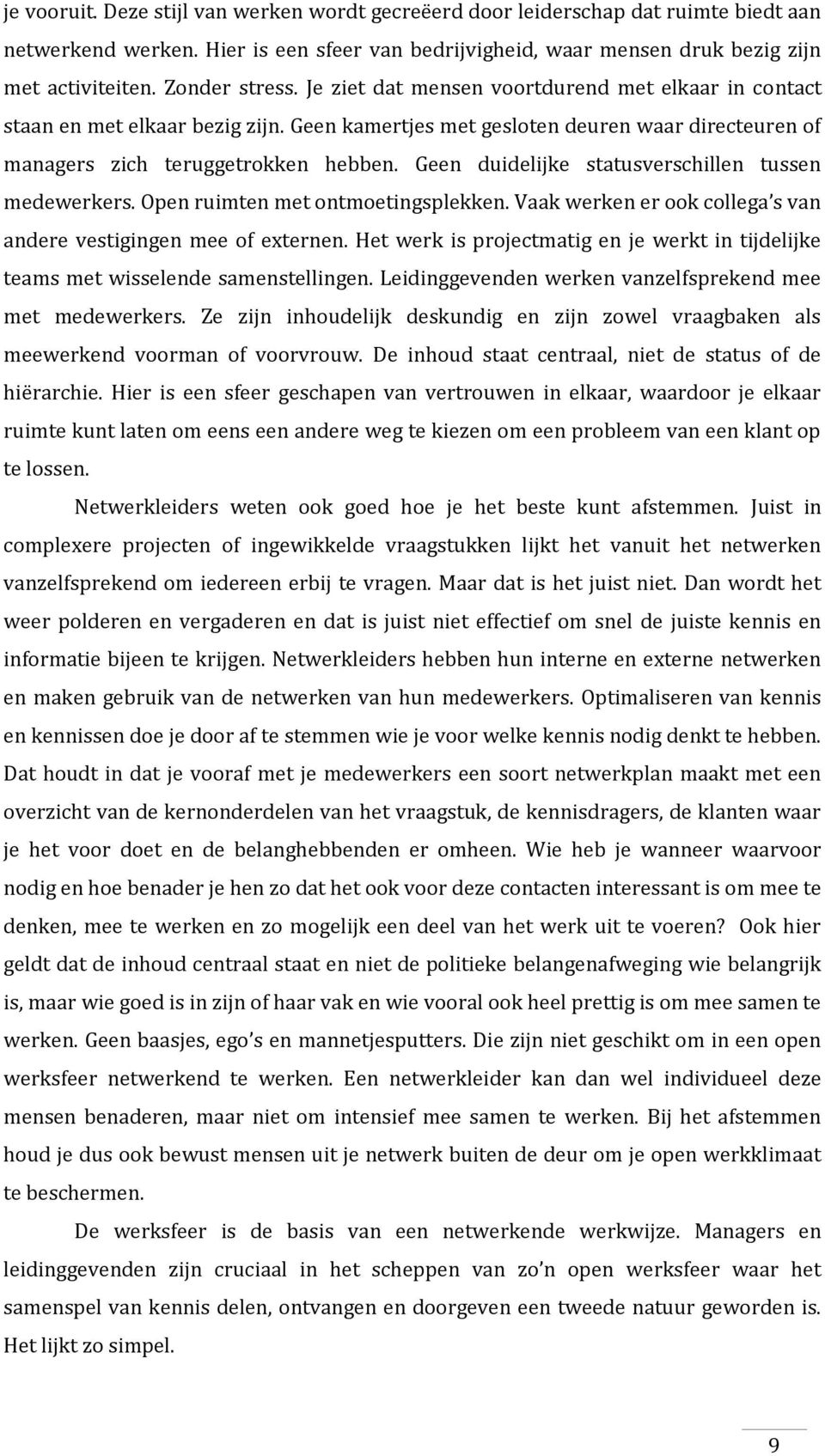 Geen duidelijke statusverschillen tussen medewerkers. Open ruimten met ontmoetingsplekken. Vaak werken er ook collega s van andere vestigingen mee of externen.