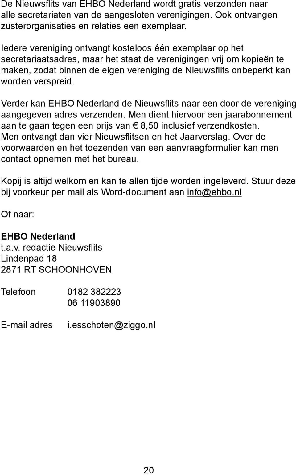 worden verspreid. Verder kan EHBO Nederland de Nieuwsflits naar een door de vereniging aangegeven adres verzenden.