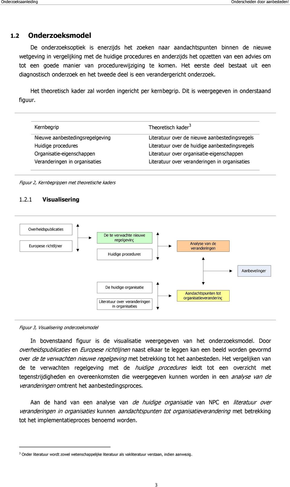 tot een goede manier van procedurewijziging te komen. Het eerste deel bestaat uit een diagnostisch onderzoek en het tweede deel is een verandergericht onderzoek. figuur.