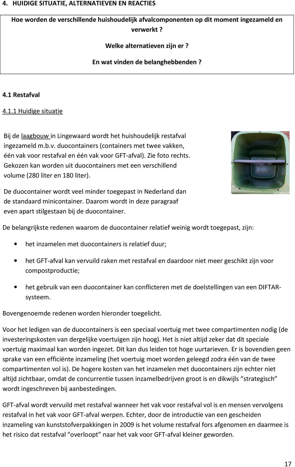 Zie foto rechts. Gekozen kan worden uit duocontainers met een verschillend volume (280 liter en 180 liter). De duocontainer wordt veel minder toegepast in Nederland dan de standaard minicontainer.