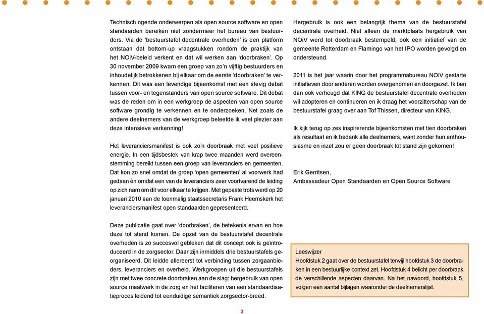 Op 30 november 2009 kwam een groep van zo n vijftig bestuurders en inhoudelijk betrokkenen bij elkaar om de eerste doorbraken te verkennen.