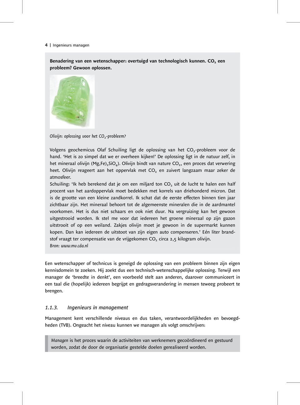 De oplossing ligt in de natuur zelf, in het mineraal olivijn (Mg,Fe) 2 SiO 4 ). Olivijn bindt van nature CO 2, een proces dat verwering heet.