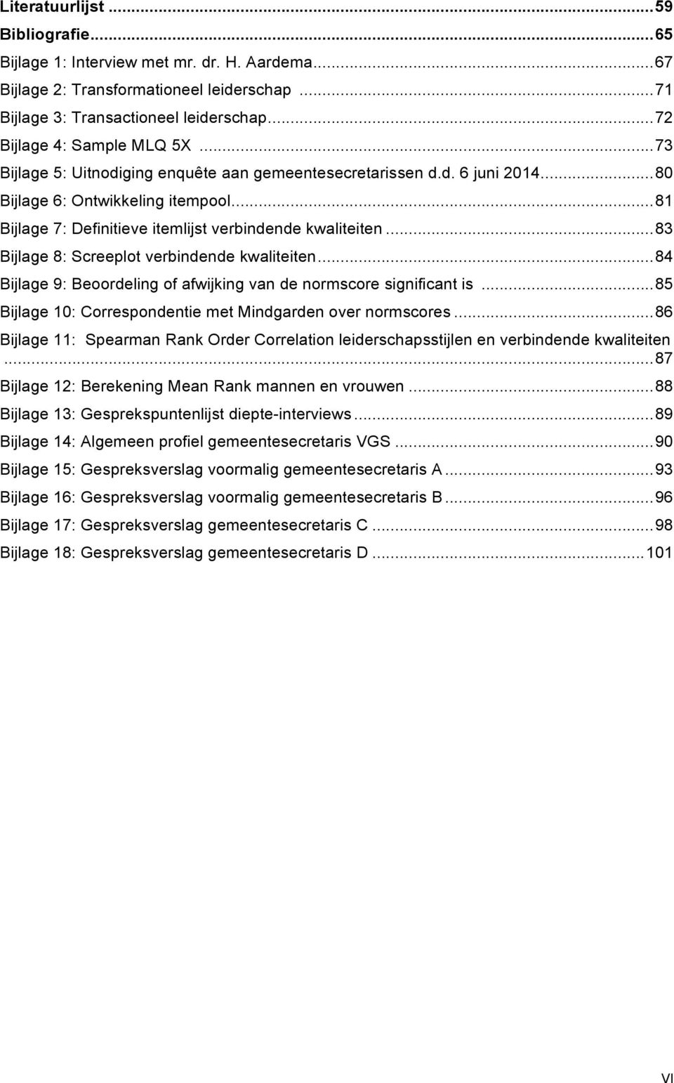 ..83 Bijlage 8: Screeplot verbindende kwaliteiten...84 Bijlage 9: Beoordeling of afwijking van de normscore significant is...85 Bijlage 10: Correspondentie met Mindgarden over normscores.