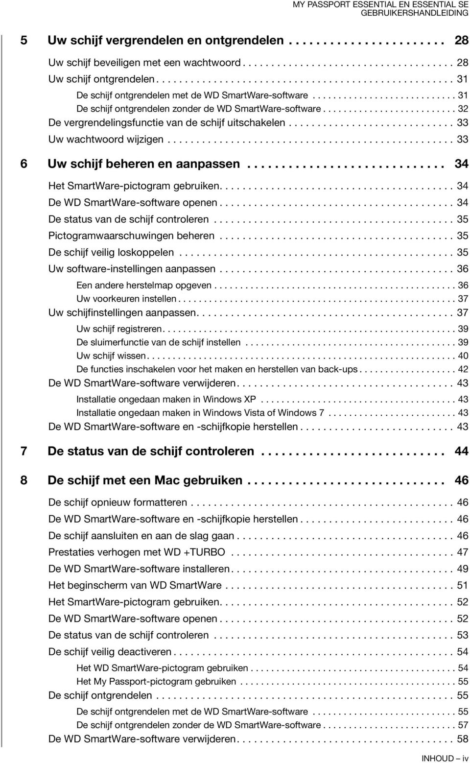 ......................... 32 De vergrendelingsfunctie van de schijf uitschakelen............................. 33 Uw wachtwoord wijzigen.................................................. 33 6 Uw schijf beheren en aanpassen.