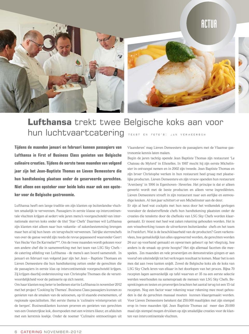 Tijdens de eerste twee maanden van volgend jaar zijn het Jean-Baptiste Thomas en Lieven Demeestere die hun handtekening plaatsen onder de geserveerde gerechten.