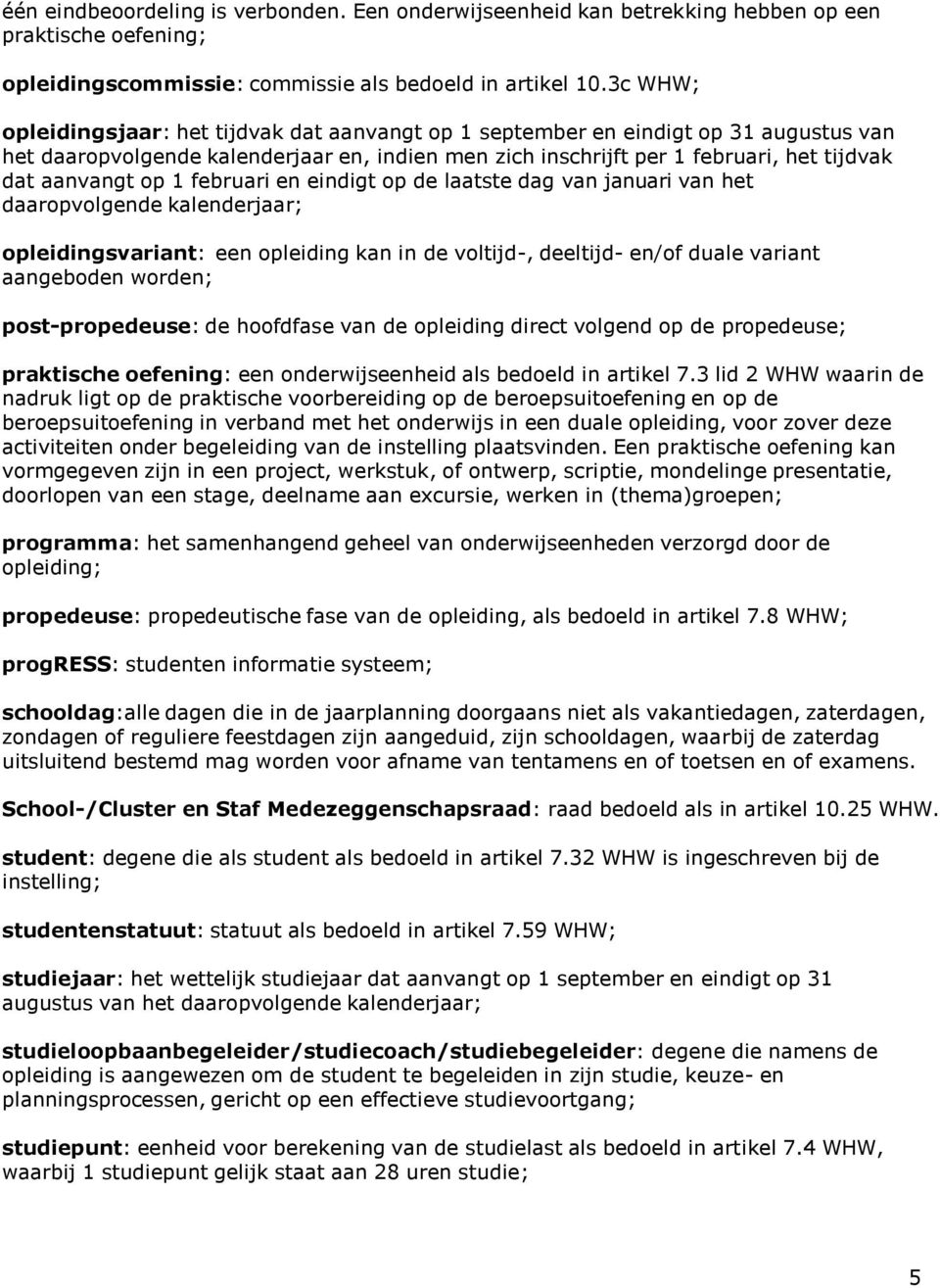 op 1 februari en eindigt op de laatste dag van januari van het daaropvolgende kalenderjaar; opleidingsvariant: een opleiding kan in de voltijd-, deeltijd- en/of duale variant aangeboden worden;