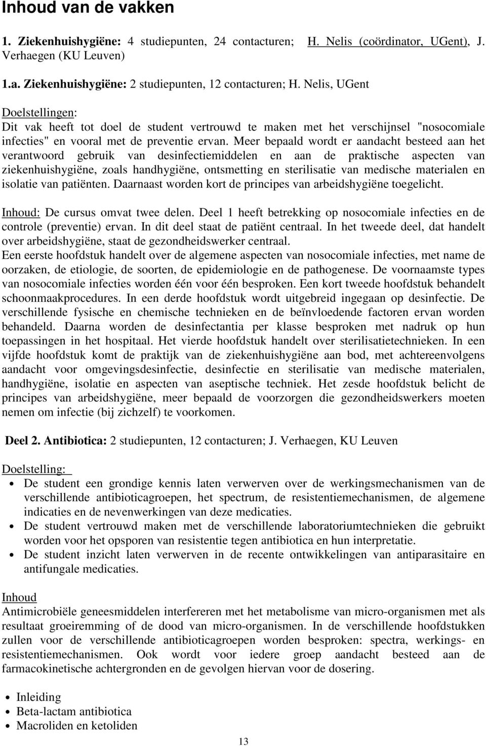 Meer bepaald wordt er aandacht besteed aan het verantwoord gebruik van desinfectiemiddelen en aan de praktische aspecten van ziekenhuishygiëne, zoals handhygiëne, ontsmetting en sterilisatie van