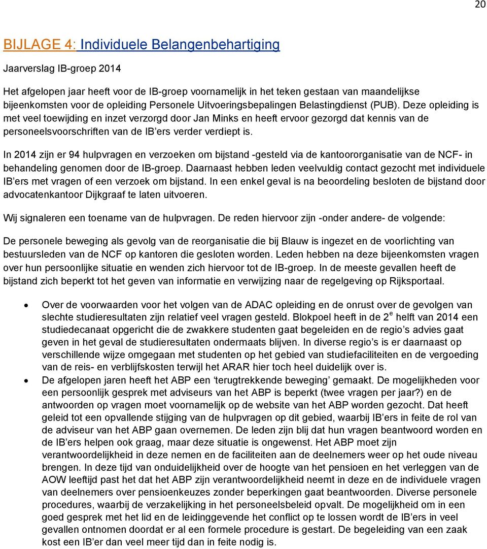 Deze opleiding is met veel toewijding en inzet verzorgd door Jan Minks en heeft ervoor gezorgd dat kennis van de personeelsvoorschriften van de IB ers verder verdiept is.