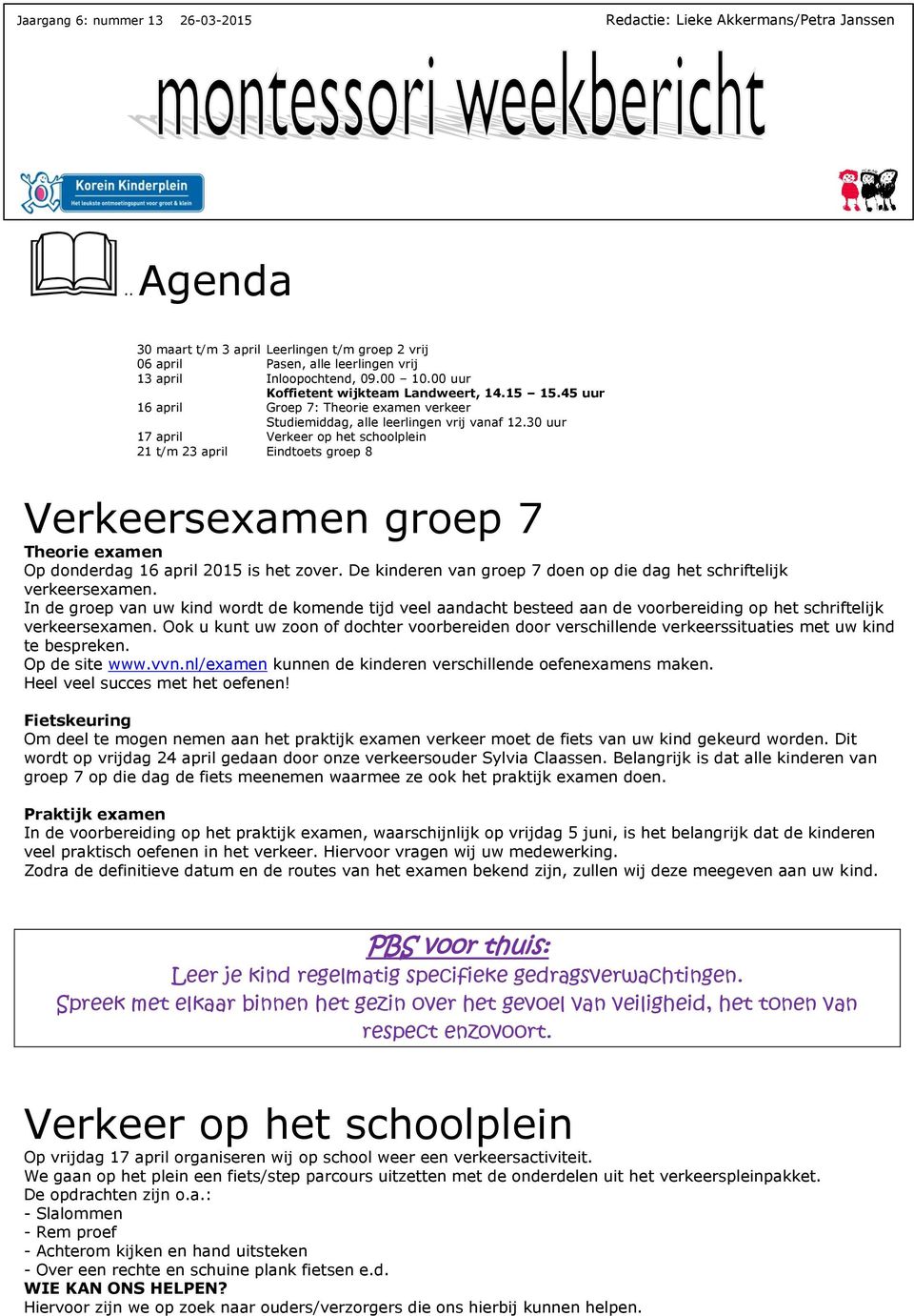 30 uur 17 april Verkeer op het schoolplein 21 t/m 23 april Eindtoets groep 8 Verkeersexamen groep 7 Theorie examen Op donderdag 16 april 2015 is het zover.