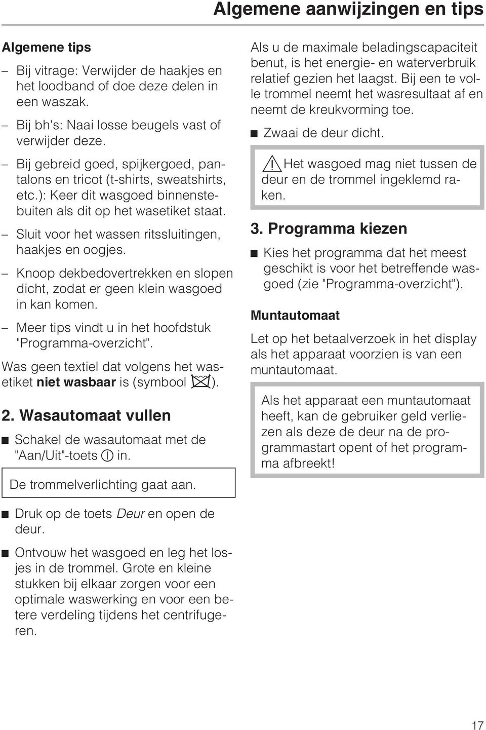 Sluit voor het wassen ritssluitingen, haakjes en oogjes. Knoop dekbedovertrekken en slopen dicht, zodat er geen klein wasgoed in kan komen. Meer tips vindt u in het hoofdstuk "Programma-overzicht".