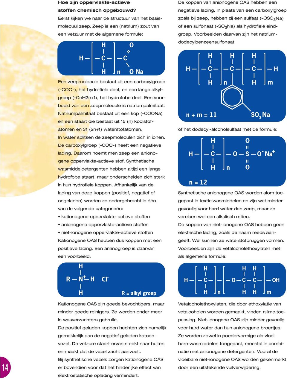 In plaats van een carboxylgroep zoals bij zeep, hebben zij een sulfaat (-OSO 3 Na) of een sulfonaat (-SO 3 Na) als hydrofiele eindgroep.
