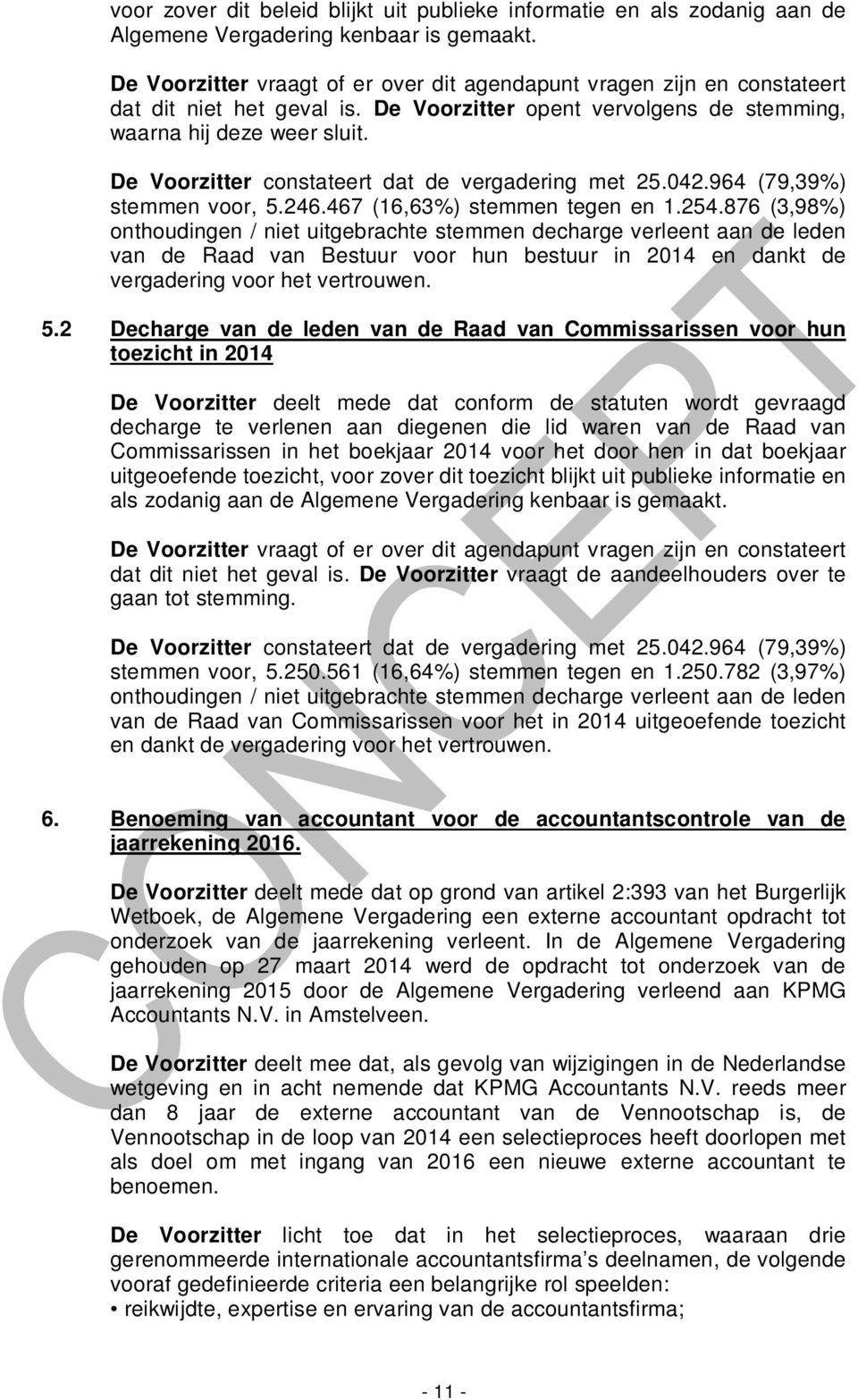 De Voorzitter constateert dat de vergadering met 25.042.964 (79,39%) stemmen voor, 5.246.467 (16,63%) stemmen tegen en 1.254.