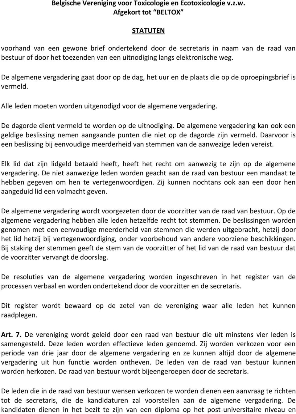 De dagorde dient vermeld te worden op de uitnodiging. De algemene vergadering kan ook een geldige beslissing nemen aangaande punten die niet op de dagorde zijn vermeld.