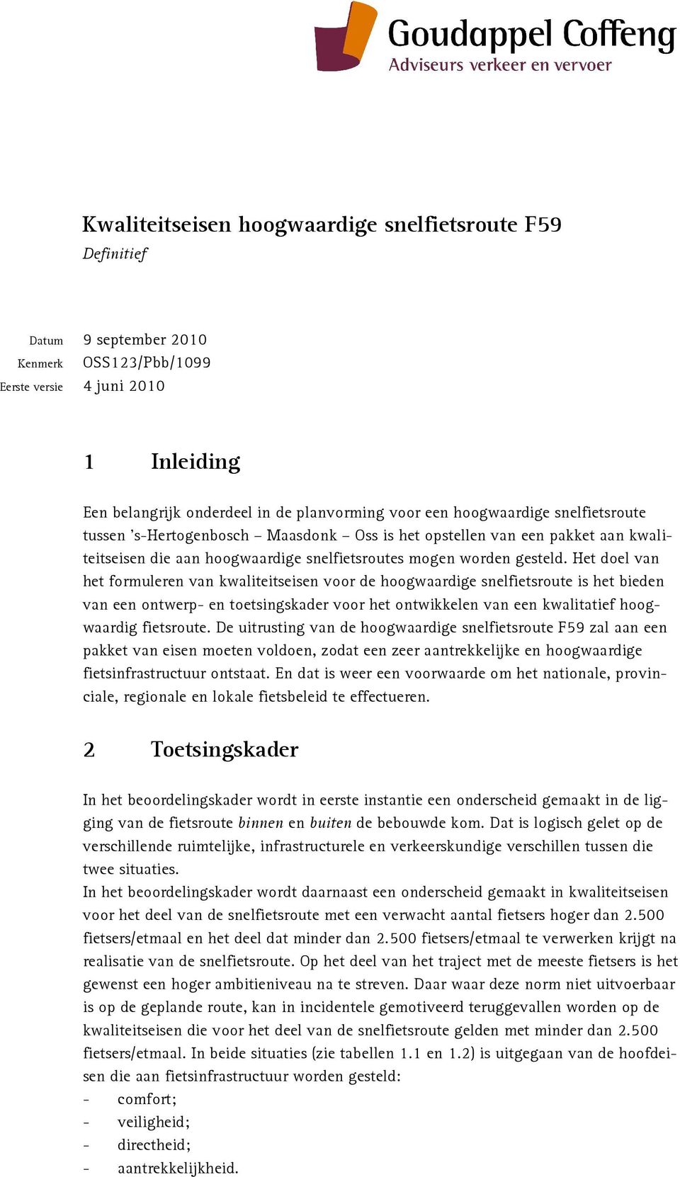 Het doel van het formuleren van kwaliteitseisen voor de hoogwaardige snelfietsroute is het bieden van een ontwerp- en toetsingskader voor het ontwikkelen van een kwalitatief hoogwaardig fietsroute.