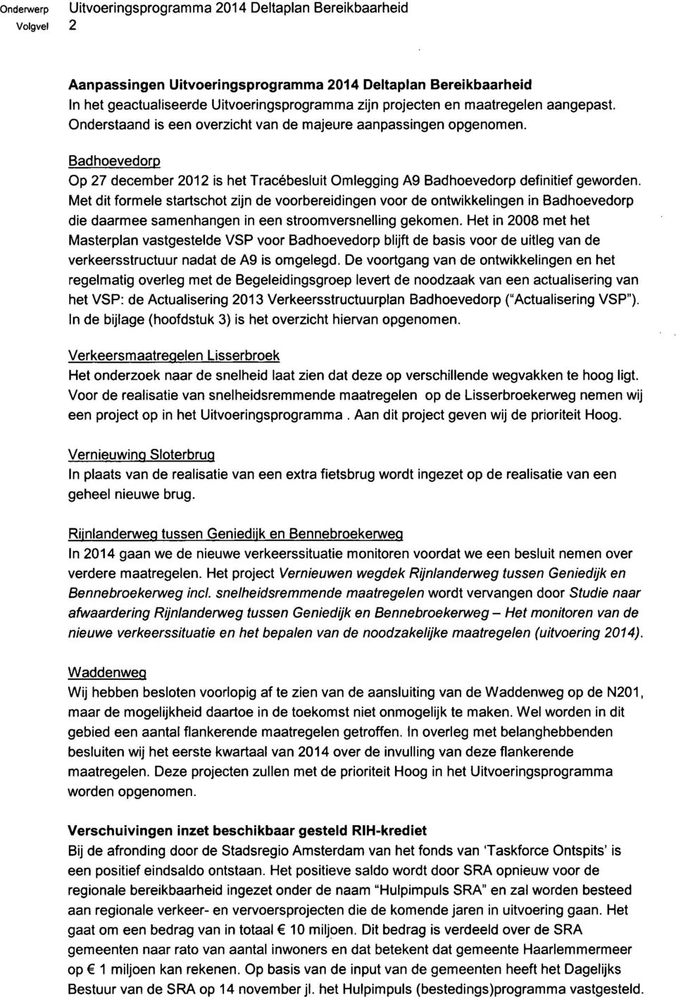 Met dit formele startschot zijn de voorbereidingen voor de ontwikkelingen in Badhoevedorp die daarmee samenhangen in een stroomversnelling gekomen.