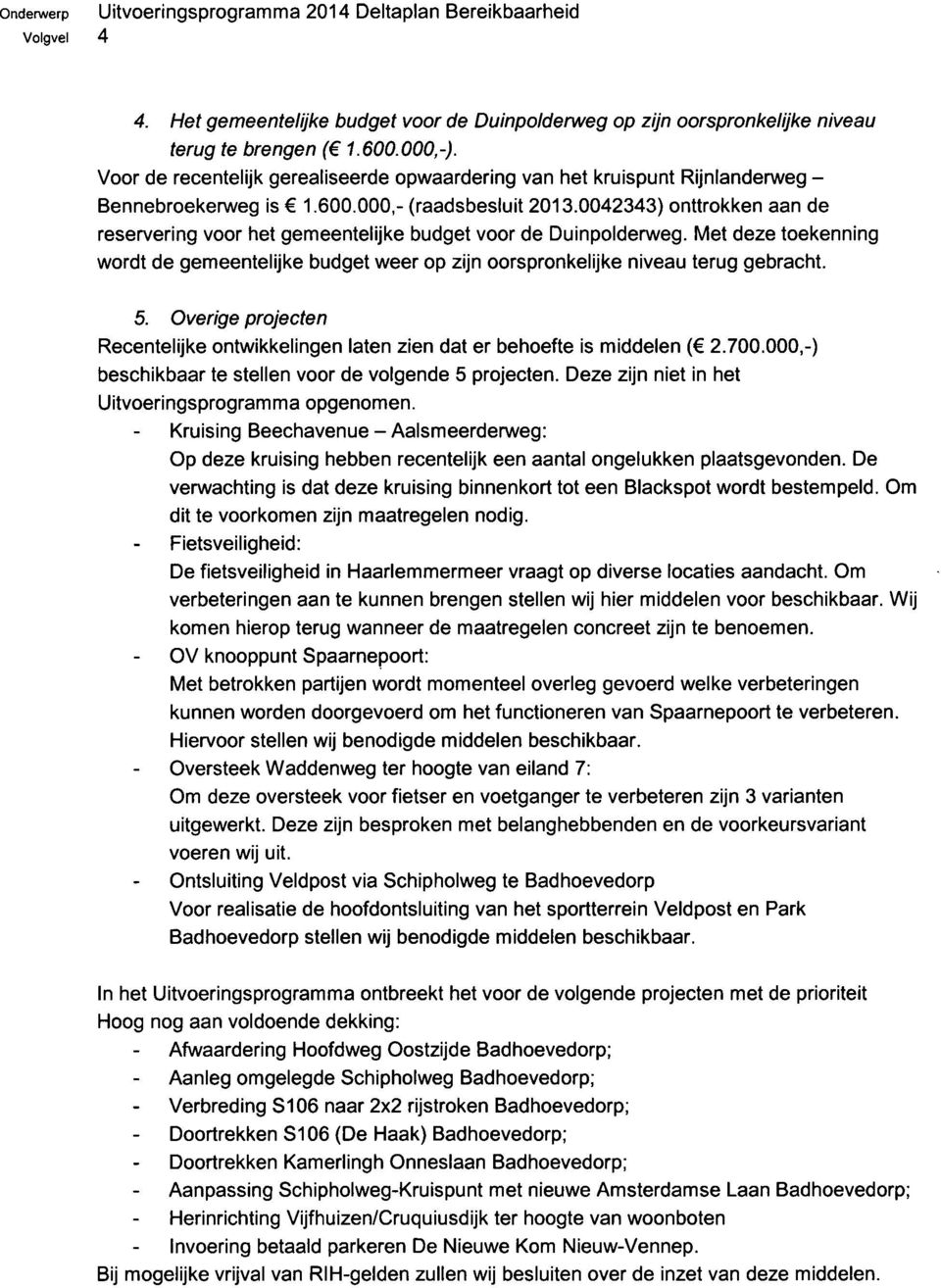 0042343) onttrokken aan de reservering voor het gemeentelijke budget voor de Duinpolderweg. Met deze toekenning wordt de gemeentelijke budget weer op zijn oorspronkelijke niveau terug gebracht. 5.