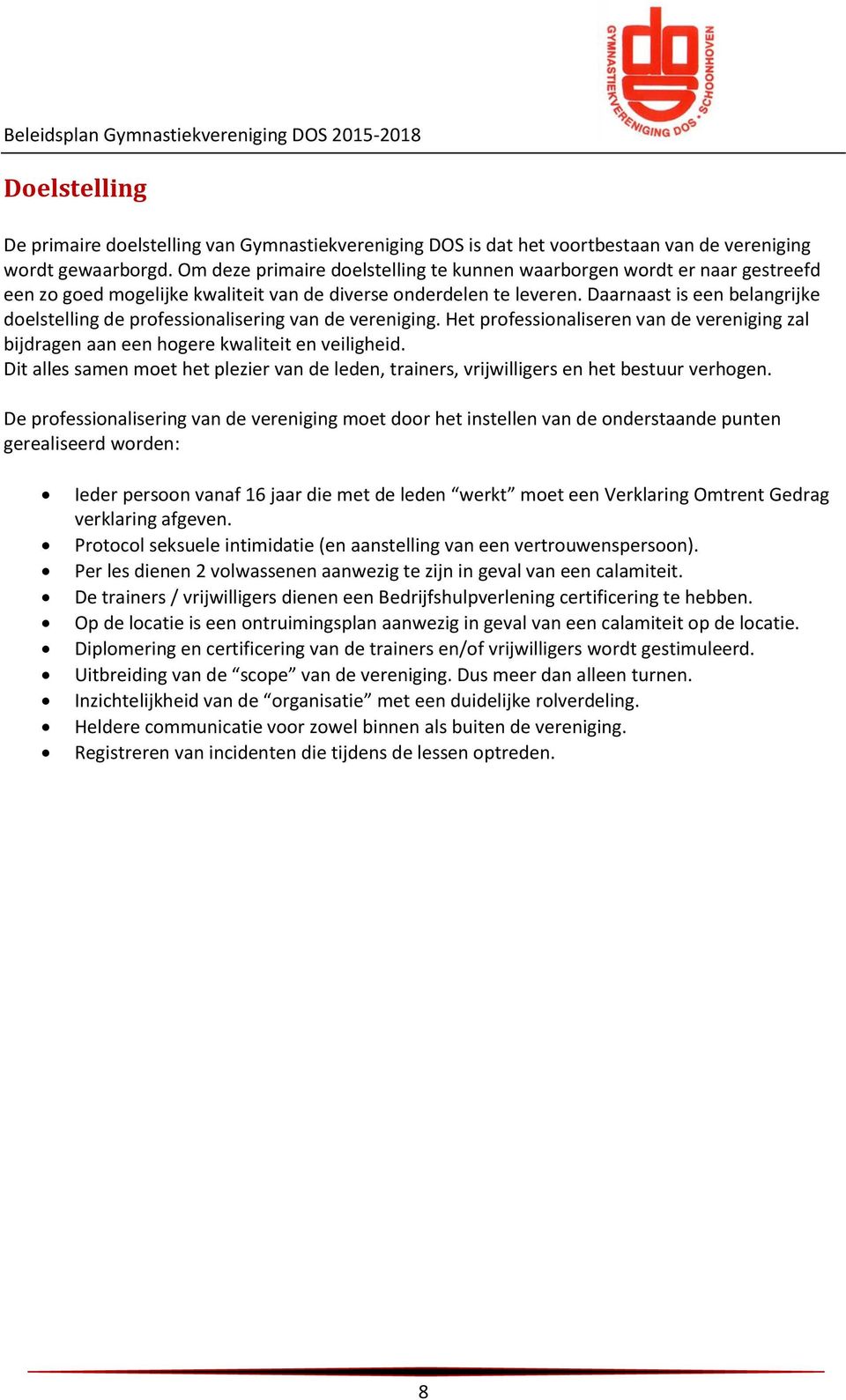 Daarnaast is een belangrijke doelstelling de professionalisering van de vereniging. Het professionaliseren van de vereniging zal bijdragen aan een hogere kwaliteit en veiligheid.