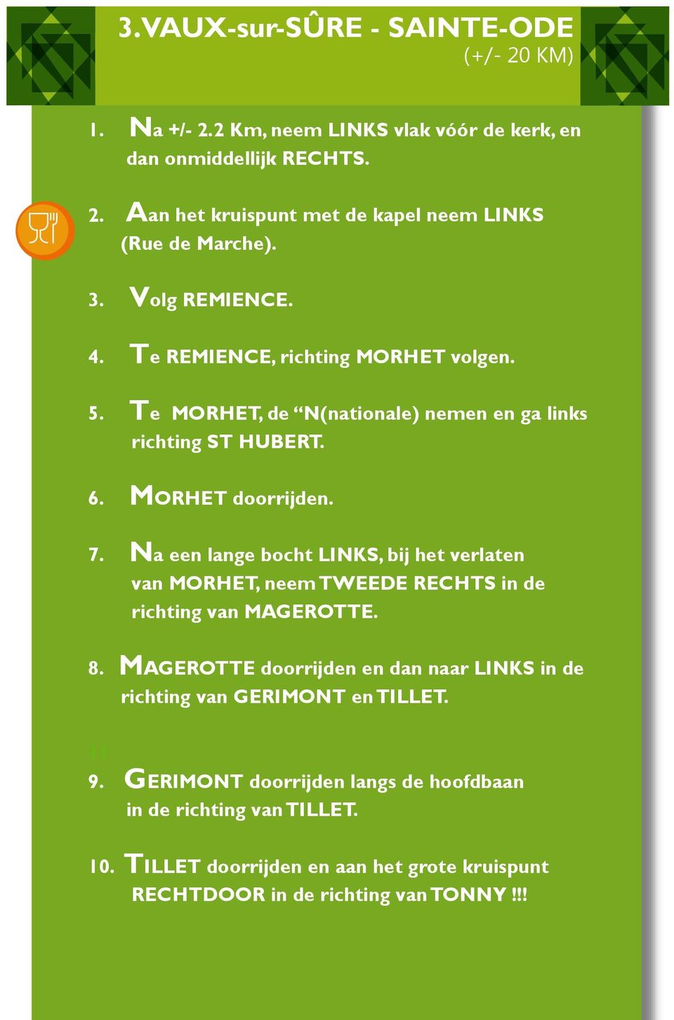 Na een lange bocht LINKS, bij het verlaten van MORHET, neem TWEEDE RECHTS in de richting van MAGEROTTE. 8.