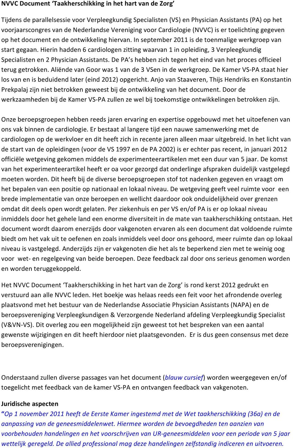 Hierin hadden 6 cardiologen zitting waarvan 1 in opleiding, 3 Verpleegkundig Specialisten en 2 Physician Assistants. De PA s hebben zich tegen het eind van het proces officieel terug getrokken.