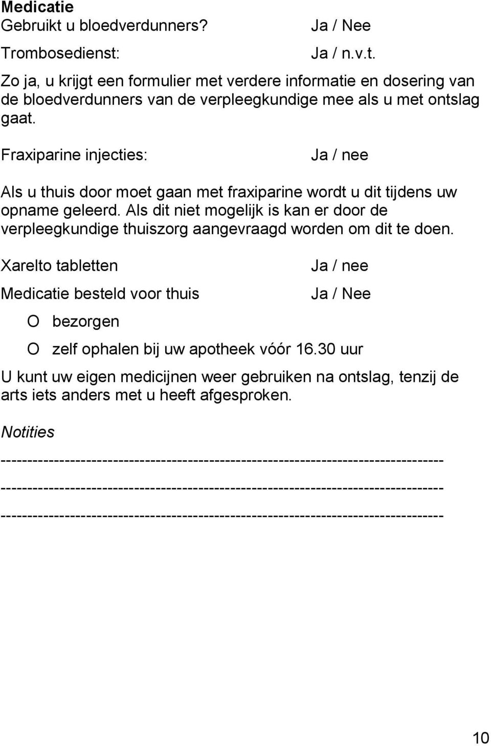 Als dit niet mogelijk is kan er door de verpleegkundige thuiszorg aangevraagd worden om dit te doen.