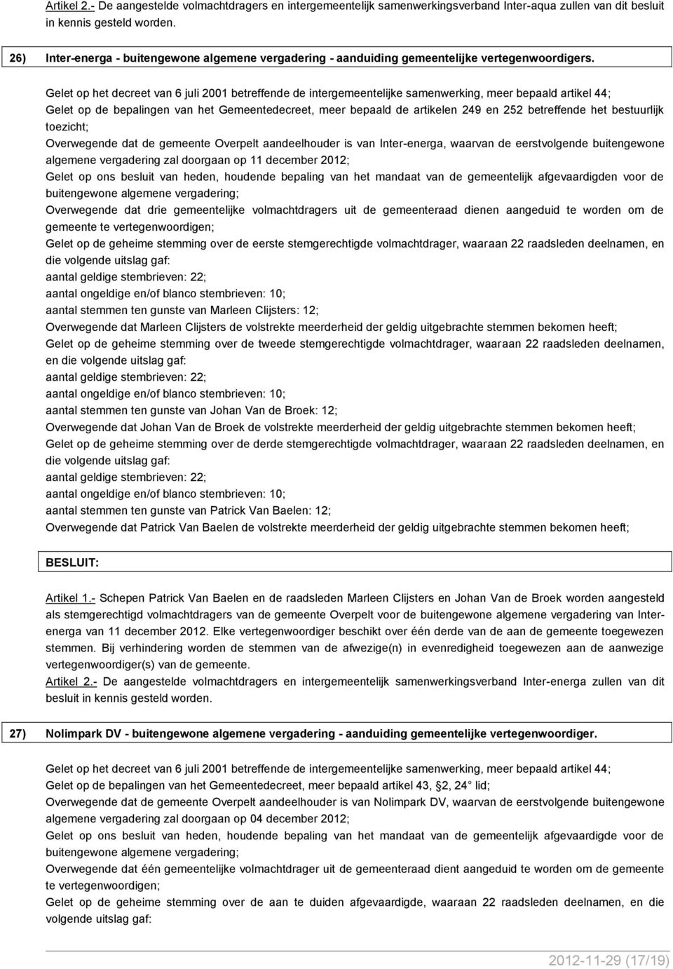 Gelet op de bepalingen van het Gemeentedecreet, meer bepaald de artikelen 249 en 252 betreffende het bestuurlijk toezicht; Overwegende dat de gemeente Overpelt aandeelhouder is van Inter-energa,