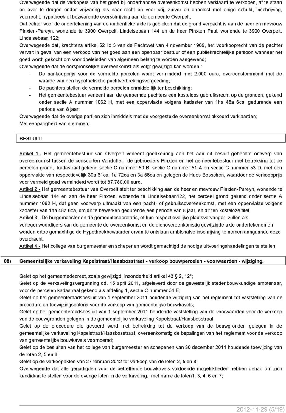 aan de heer en mevrouw Pinxten-Pareyn, wonende te 3900 Overpelt, Lindelsebaan 144 en de heer Pinxten Paul, wonende te 3900 Overpelt, Lindelsebaan 122; Overwegende dat, krachtens artikel 52 lid 3 van