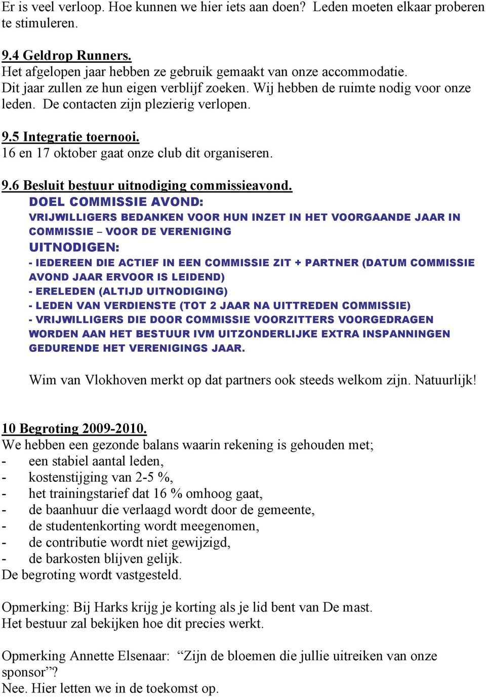 16 en 17 oktober gaat onze club dit organiseren. 9.6 Besluit bestuur uitnodiging commissieavond.