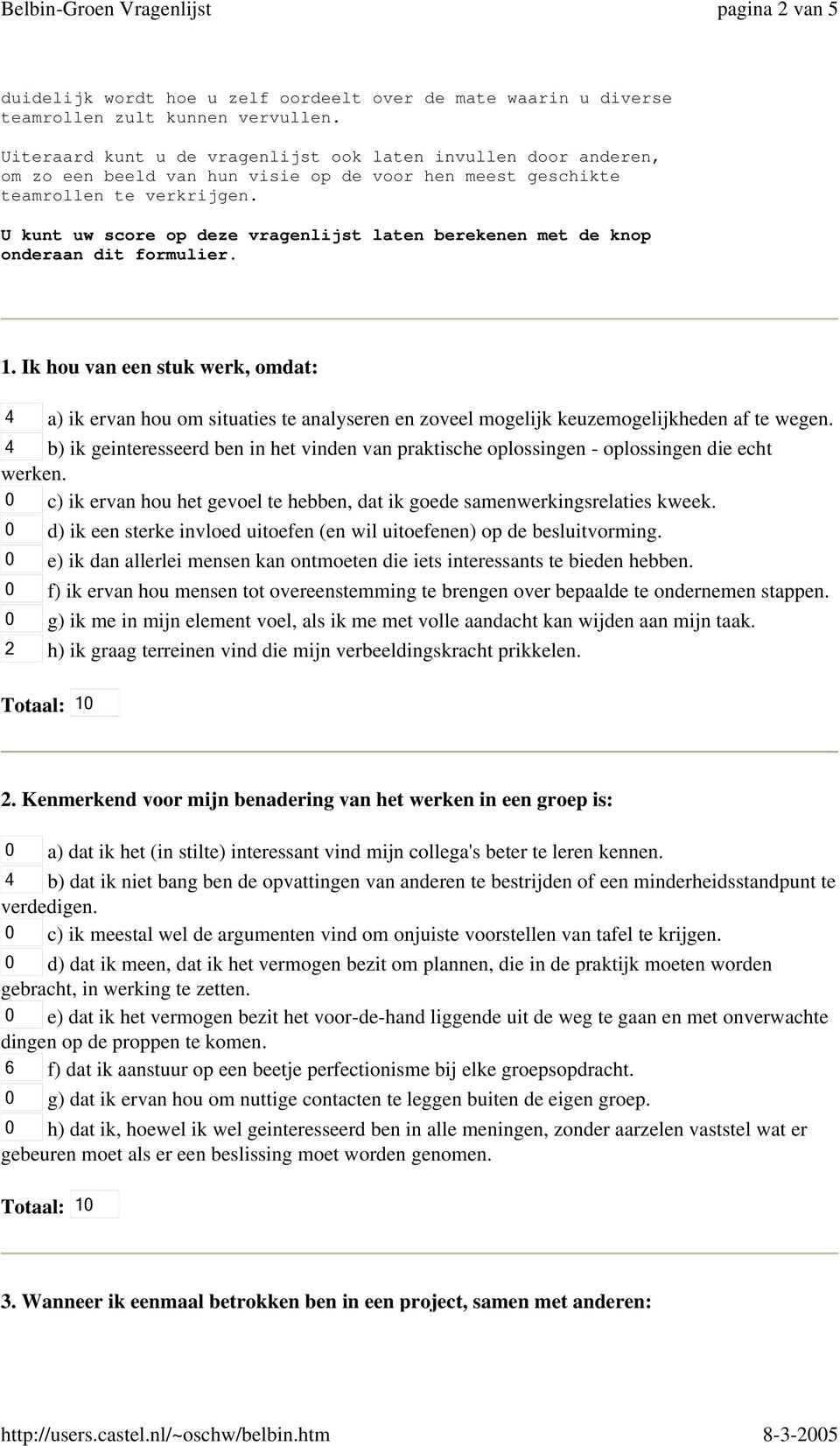 U kunt uw score op deze vragenlijst laten berekenen met de knop onderaan dit formulier. 1.