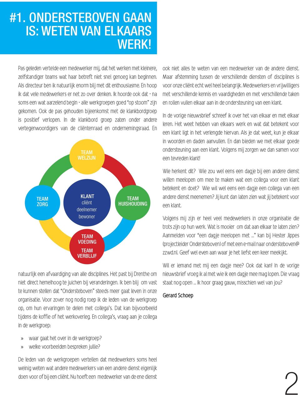 Ik hoorde ook dat - na soms een wat aarzelend begin - alle werkgroepen goed op stoom zijn gekomen. Ook de pas gehouden bijeenkomst met de klankbordgroep is positief verlopen.