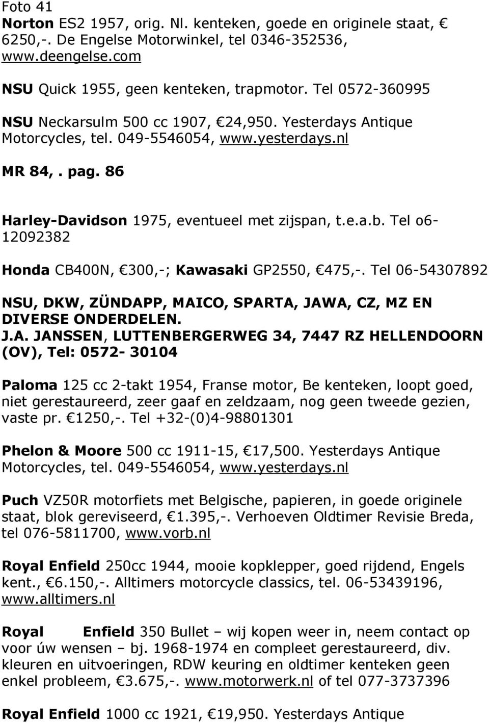 Tel o6-12092382 Honda CB400N, 300,-; Kawasaki GP2550, 475,-. Tel 06-54307892 NSU, DKW, ZÜNDAP