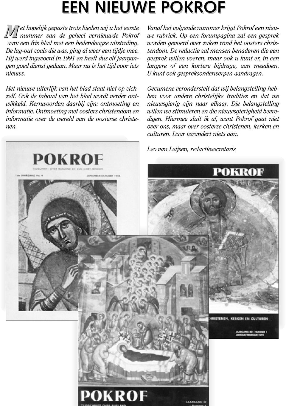 Vanaf het volgende nummer krijgt Pokrof een nieuwe rubriek. Op een forumpagina zal een gesprek worden gevoerd over zaken rond het oosters christendom.