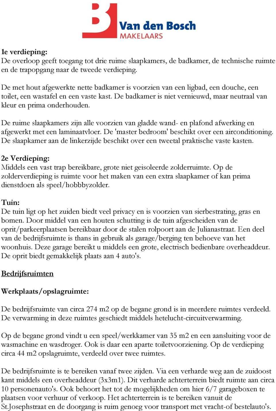 De ruime slaapkamers zijn alle voorzien van gladde wand- en plafond afwerking en afgewerkt met een laminaatvloer. De 'master bedroom' beschikt over een airconditioning.