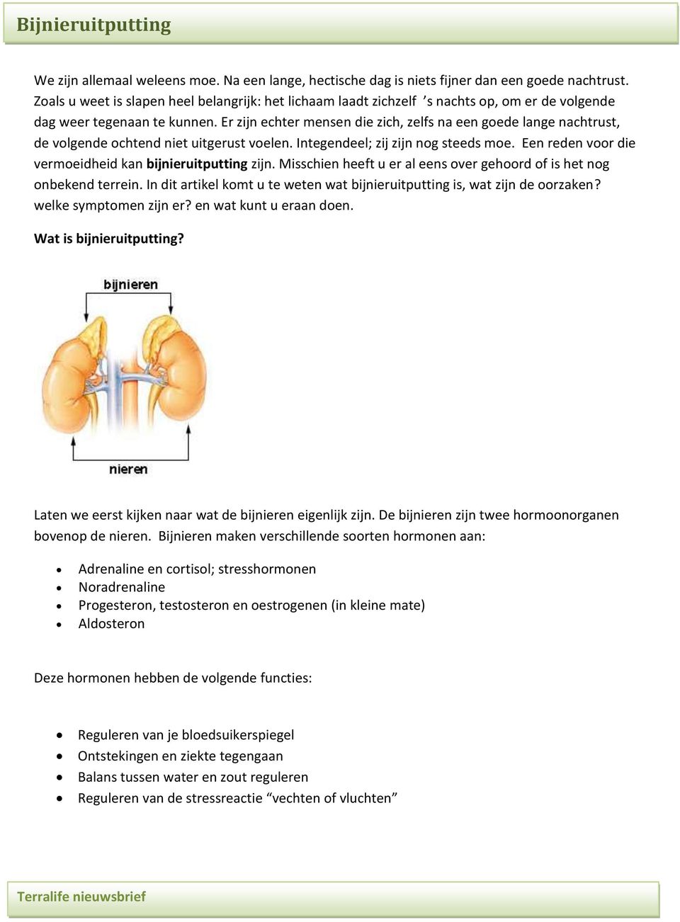 Er zijn echter mensen die zich, zelfs na een goede lange nachtrust, de volgende ochtend niet uitgerust voelen. Integendeel; zij zijn nog steeds moe.