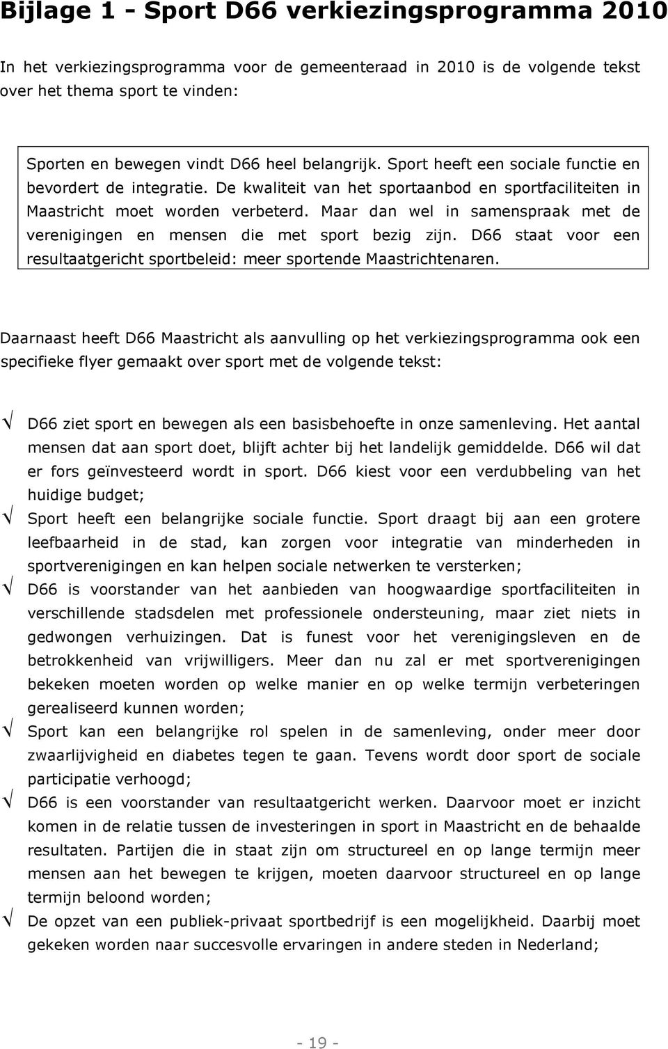 Maar dan wel in samenspraak met de verenigingen en mensen die met sport bezig zijn. D66 staat voor een resultaatgericht sportbeleid: meer sportende Maastrichtenaren.