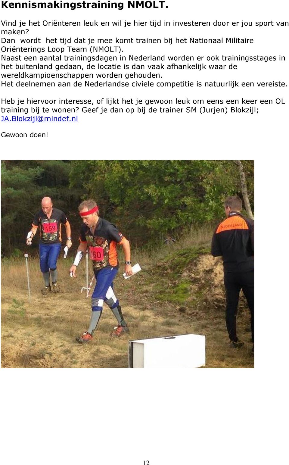 Naast een aantal trainingsdagen in Nederland worden er ook trainingsstages in het buitenland gedaan, de locatie is dan vaak afhankelijk waar de wereldkampioenschappen