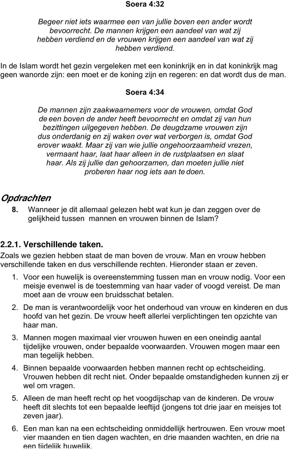 In de Islam wordt het gezin vergeleken met een koninkrijk en in dat koninkrijk mag geen wanorde zijn: een moet er de koning zijn en regeren: en dat wordt dus de man.