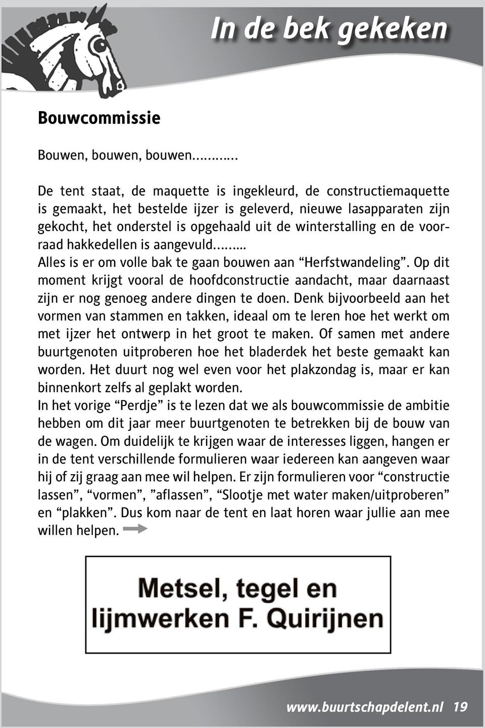 Op dit moment krijgt vooral de hoofdconstructie aandacht, maar daarnaast zijn er nog genoeg andere dingen te doen.