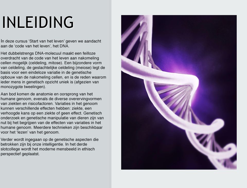 Een bijzondere vorm van celdeling, de geslachtelijke celdeling (meiose) legt de basis voor een eindeloze variatie in de genetische opbouw van de nakomeling cellen, en is de reden waarom ieder mens in