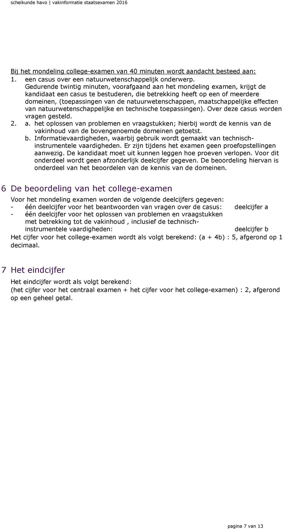 natuurwetenschappen, maatschappelijke effecten van natuurwetenschappelijke en technische toepassingen). Over deze casus worden vragen gesteld. 2. a.