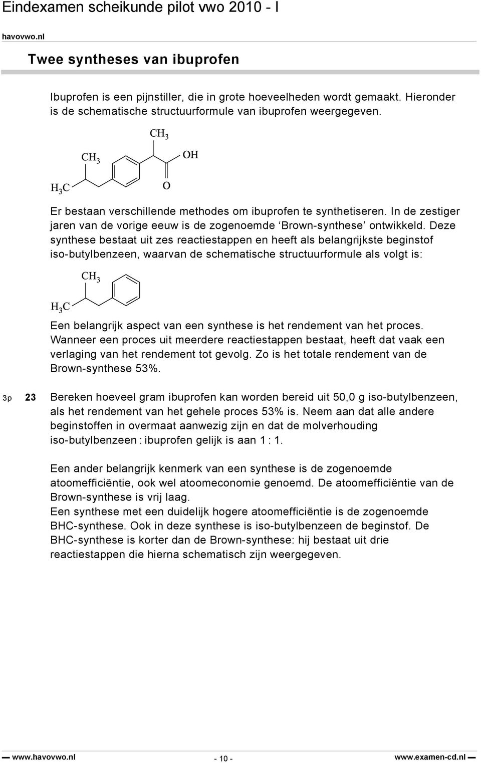 Deze synthese bestaat uit zes reactiestappen en heeft als belangrijkste beginstof iso-butylbenzeen, waarvan de schematische structuurformule als volgt is: +0! 0!